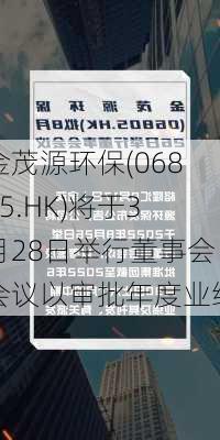 金茂源环保(06805.HK)将于3月28日举行董事会会议以审批年度业绩