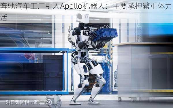 奔驰汽车工厂引入Apollo机器人：主要承担繁重体力活