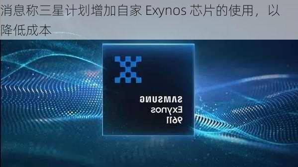 消息称三星计划增加自家 Exynos 芯片的使用，以降低成本