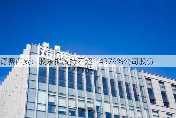 德赛西威：股东拟减持不超1.4379%公司股份