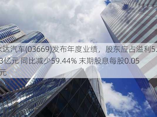 永达汽车(03669)发布年度业绩，股东应占溢利5.73亿元 同比减少59.44% 末期股息每股0.052元