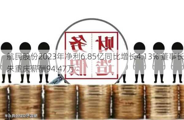 航民股份2023年净利6.85亿同比增长4.13% 董事长朱重庆薪酬94.47万