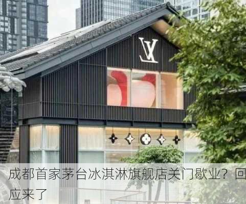 成都首家茅台冰淇淋旗舰店关门歇业？回应来了