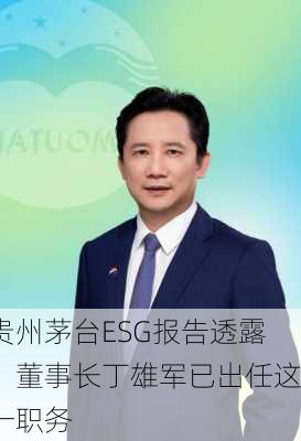 贵州茅台ESG报告透露，董事长丁雄军已出任这一职务