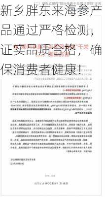 新乡胖东来海参产品通过严格检测，证实品质合格，确保消费者健康！