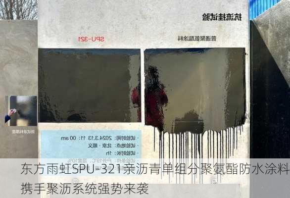 东方雨虹SPU-321亲沥青单组分聚氨酯防水涂料携手聚沥系统强势来袭