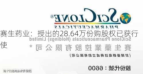 赛生药业：授出的28.64万份购股权已获行使