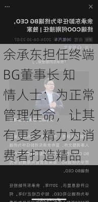 余承东担任终端BG董事长 知情人士：为正常管理任命，让其有更多精力为消费者打造精品