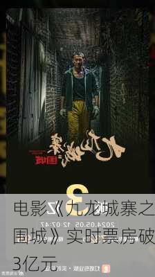 电影《九龙城寨之围城》实时票房破3亿元