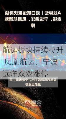 航运板块持续拉升 凤凰航运、宁波远洋双双涨停