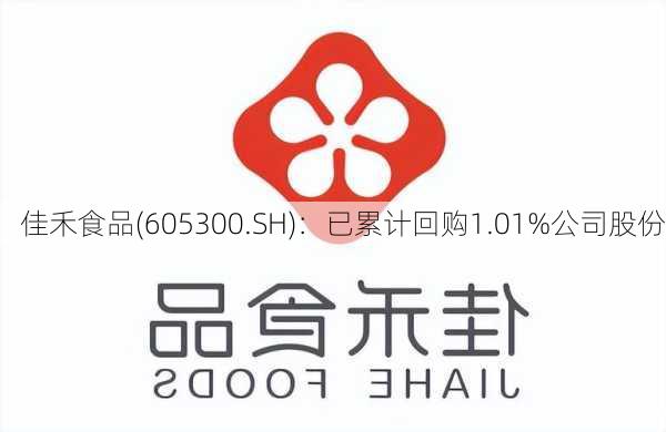 佳禾食品(605300.SH)：已累计回购1.01%公司股份