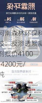 河南森林环保科技：反渗透絮凝剂报价4100-4200元/吨