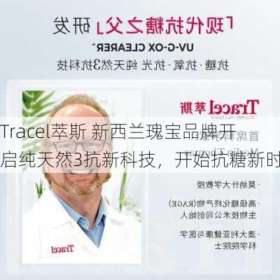 Tracel萃斯 新西兰瑰宝品牌开启纯天然3抗新科技，开始抗糖新时代