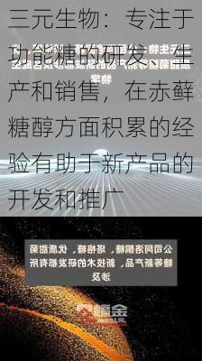 三元生物：专注于功能糖的研发、生产和销售，在赤藓糖醇方面积累的经验有助于新产品的开发和推广