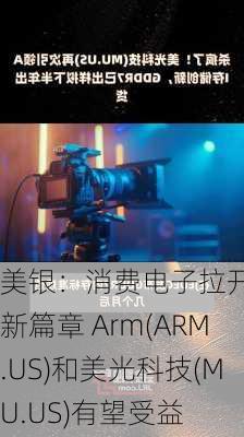 美银：消费电子拉开AI新篇章 Arm(ARM.US)和美光科技(MU.US)有望受益