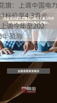 花旗：上调中国电力目标价至4.3港元 上调今年至2026年盈测