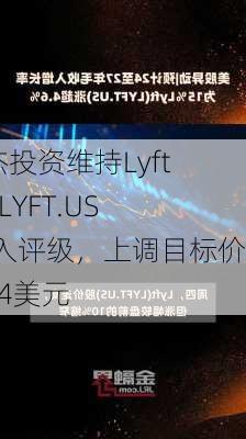 派杰投资维持Lyft Inc(LYFT.US)买入评级，上调目标价至24美元