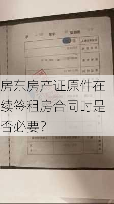 房东房产证原件在续签租房合同时是否必要？