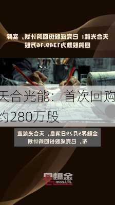 天合光能：首次回购约280万股