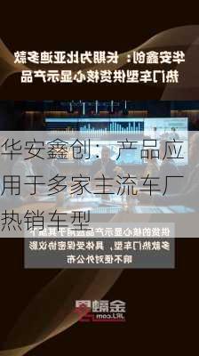 华安鑫创：产品应用于多家主流车厂热销车型