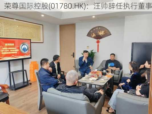 荣尊国际控股(01780.HK)：汪帅辞任执行董事