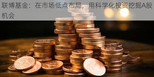 联博基金：在市场低点布局，用科学化投资挖掘A股机会