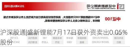 沪深股通|盛新锂能7月17日获外资卖出0.05%股份