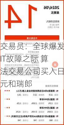 交易员：全球爆发IT故障之际 算法交易公司买入日元和瑞郎