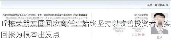 丘栋荣朋友圈回应离任：始终坚持以改善投资者真实回报为根本出发点