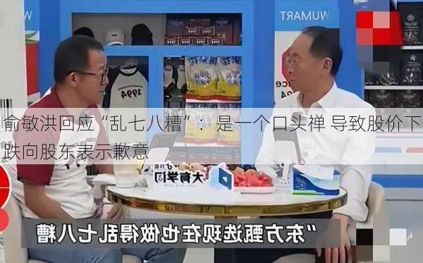 俞敏洪回应“乱七八糟”：是一个口头禅 导致股价下跌向股东表示歉意