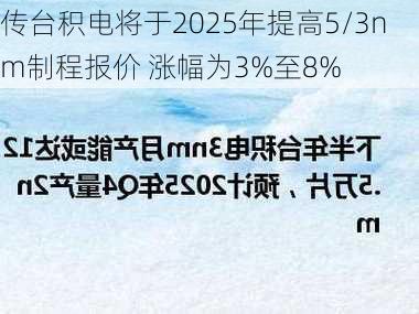 传台积电将于2025年提高5/3nm制程报价 涨幅为3%至8%