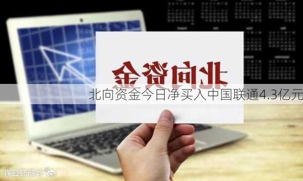 北向资金今日净买入中国联通4.3亿元