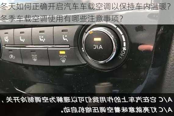 冬天如何正确开启汽车车载空调以保持车内温暖？冬季车载空调使用有哪些注意事项？