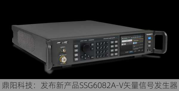 鼎阳科技：发布新产品SSG6082A-V矢量信号发生器