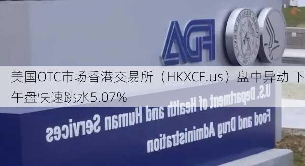 美国OTC市场香港交易所（HKXCF.us）盘中异动 下午盘快速跳水5.07%