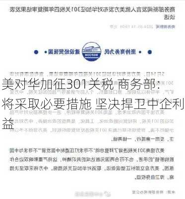 美对华加征301关税 商务部：将采取必要措施 坚决捍卫中企利益