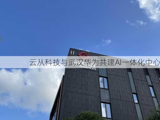 云从科技与武汉华为共建AI一体化中心