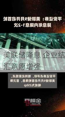 美联储降息 企业结汇意愿增强