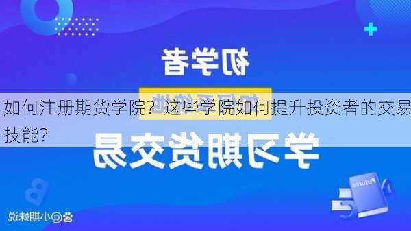 如何注册期货学院？这些学院如何提升投资者的交易技能？