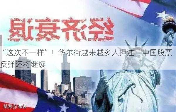 “这次不一样”！华尔街越来越多人押注：中国股票反弹还将继续