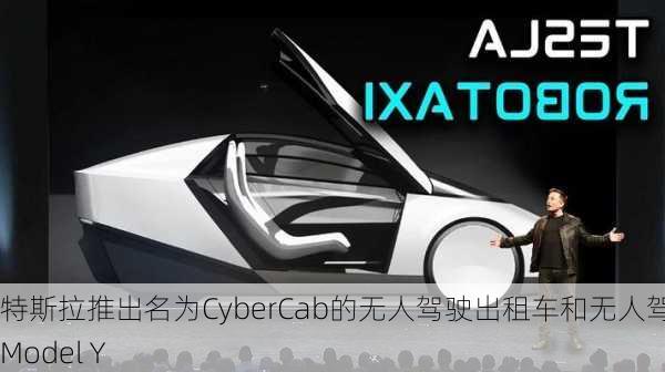 特斯拉推出名为CyberCab的无人驾驶出租车和无人驾驶Model Y