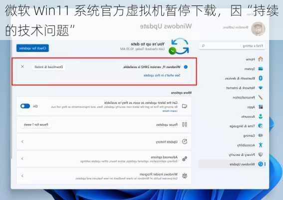 微软 Win11 系统官方虚拟机暂停下载，因“持续的技术问题”