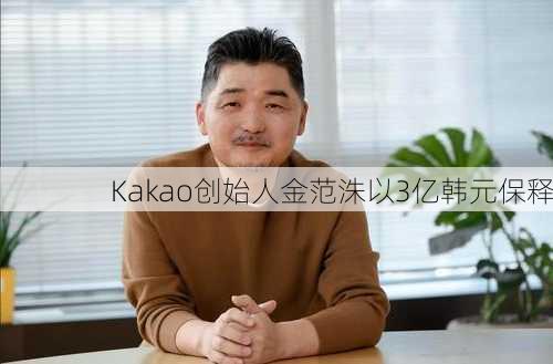 Kakao创始人金范洙以3亿韩元保释